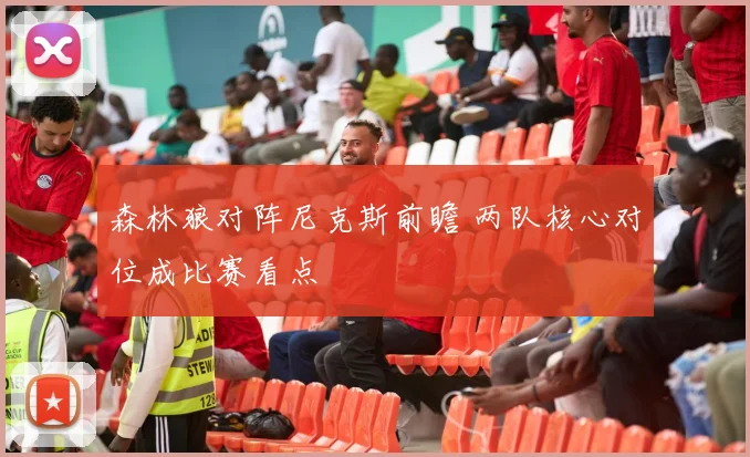 森林狼对阵尼克斯前瞻 两队核心对位成比赛看点
