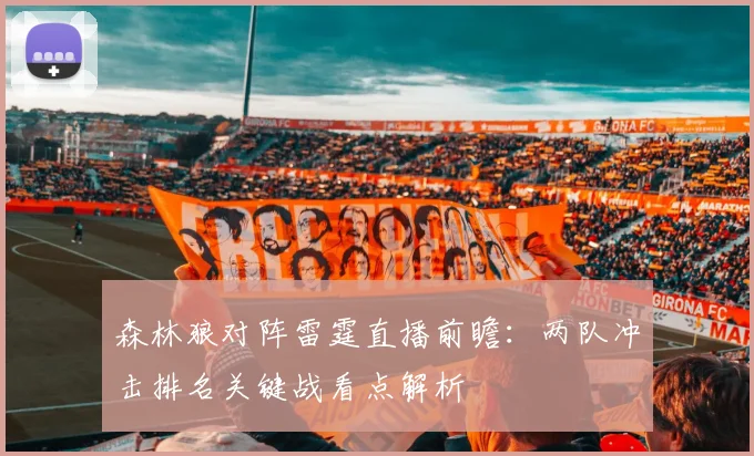 森林狼对阵雷霆直播前瞻：两队冲击排名关键战看点解析